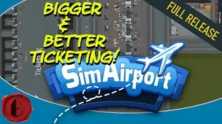 SimAirport 2020 Full Release, Part 14: MORE TICKETING!