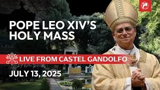 Holy Mass with Pope Leo XIV from Castel Gandolfo | July 13, 2025