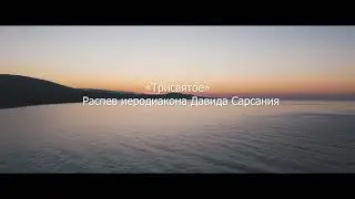 Трисвятое. Распев иеродиакона Давида (Сарсания). Ново-Афонский монастырь.