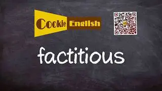 Factitious   Pronunciation, Paraphrase, Listen & Practice