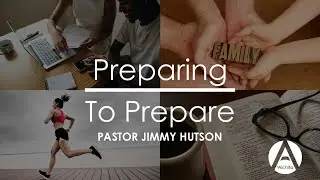 Preparing to Prepare || Pastor Jimmy Hutson