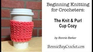 EASY Beginning Knitting: The Knit & Purl Cup Cozy, by Bonnie Barker