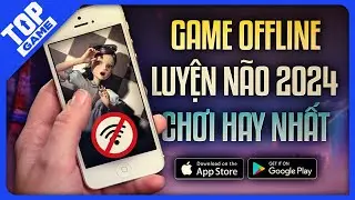 Top Game Offline Tr&iacute; Tuệ &ldquo;LUYỆN N&Atilde;O&rdquo; Hay Nhất, Mới Ra Mắt Cho Android &ndash; IOS 2024