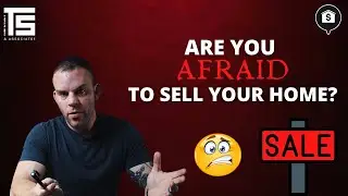 ARE YOU AFRAID TO SELL YOUR HOME (Advice from a Real Estate Expert)