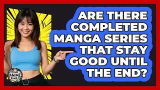 Are There Completed Manga Series That Stay Good Until The End? - Your Anime Family
