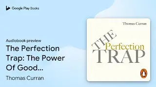 The Perfection Trap: The Power Of Good Enough&hellip; by Thomas Curran &middot; Audiobook preview