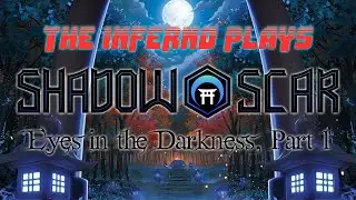 The Inferno Plays Shadow Scar: Eyes in the Darkness Part 1