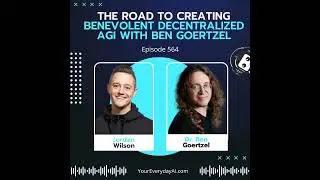 Ep 564: Dr. Ben Goertzel: The Road to Creating Benevolent Decentralized AGI