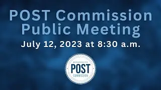 Massachusetts POST Commission Public Meeting - July 12, 2023