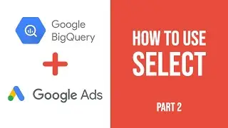 Big Query SQL Tutorial - How To Select (Part #2)