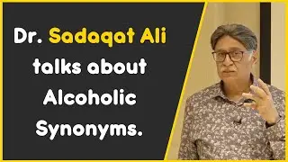 Dr Sadaqat Ali talks about Alcoholic Synonyms
