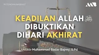 KEADILAN ALLAH DIBUKTIKAN PADA AKHIRAT | Ustadz Muhammad Badar Bajrey, S.Pd