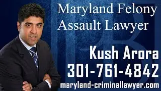 Maryland First Degree Assault Lawyer-Felony Assault Lawyer in MD-Kush Arora