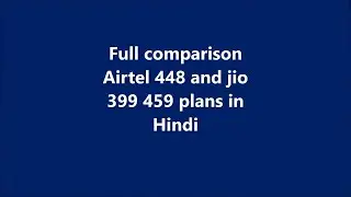 Full comparison Airtel 448 and jio 399 459  plan  पूर्ण तुलना एयरटेल और जॉय प्लान