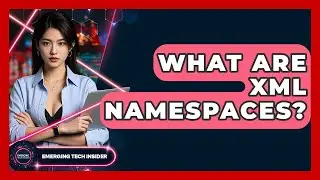 What Are XML Namespaces? - Emerging Tech Insider