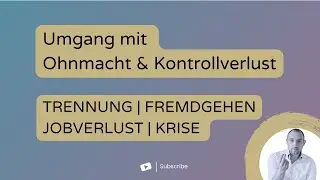 Umgang mit Ohnmacht und Kontrollverlust | Trennung, Fremdgehen, Affäre, Jobverlust, Krise, Angst