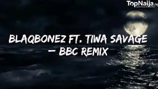 Blaqbonez ft. Tiwa Savage &ndash; BBC Remix  (Lyrics Video)