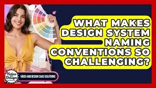 What Makes Design System Naming Conventions So Challenging? - Video And Design Saas Solutions