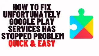 how to fix unfortunately google play services has stopped problem