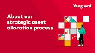 About Vanguard&rsquo;s strategic asset allocation process