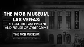 The Mob Museum, Las Vegas: Explore the Past, Present and Future of Cybercrime