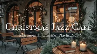 Christian Cafe Instrumental Christmas Music Vol.3 | Joyful Winter Jazz Festive Worship Prayer Relax