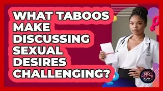 What Taboos Make Discussing Sexual Desires Challenging? - Sex Health Expert