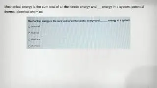 Mechanical energy is the sum total of all the kinetic energy and __ energy in a system. potential th