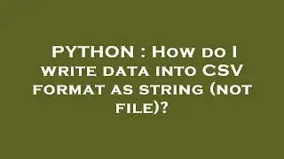 PYTHON : How do I write data into CSV format as string (not file)?