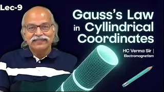 Cylindrical Coordinates | Gauss's Law Explained | HC Verma Sir | Electromagnetism Lec-9