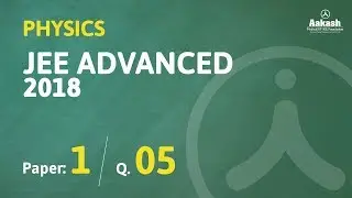 Ключи и решения к экзамену JEE Advanced 2018 по физике (версия 1) Вопрос 05 | Институт Аакаш
