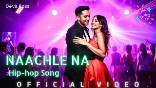 Naachle Na (Official Video) -  Hip-hop Dance Beat Song | Deva Boss Music