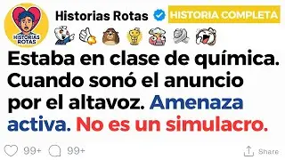 [HISTORIA COMPLETA] Estaba en clase de química. El altavoz sonó: 