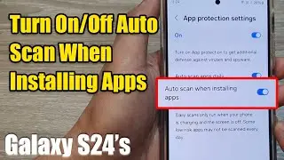Galaxy S24/S24+/Ultra: Как включить/выключить автоматическое сканирование на вирусы и шпионское ПО при установке приложений.