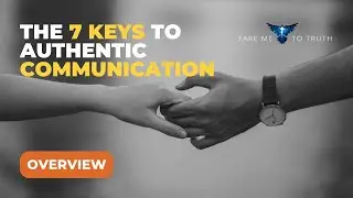 7 Keys to Authentic Communication - OVERVIEW