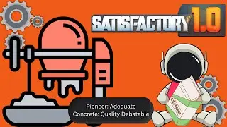 [Satisfactory 1.0] ep 42 Pioneer: Adequate, Concrete: Quality Debatable.