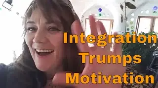 Integration Trumps Motivation and Discipline... Reflective Rambling Rant 12 21 17Live Alive!