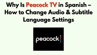 Why Is Peacock TV in Spanish &ndash; How to Change Audio & Subtitle Language Settings