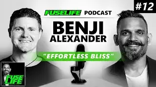 Benji Alexander on EFFORTLESS BLISS - Fuse Life Podcast Episode #12