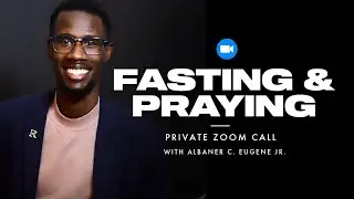 FASTING & PRAYING 101 with Albaner C. Eugene Jr.