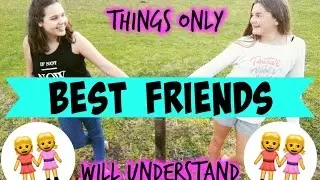Things only Best Friends will understand