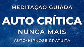 CHEGA DE SE COBRAR! Autohipnose Guiada para Silenciar a Autocrítica e Encontrar a Paz Interior