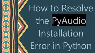 How to Resolve the PyAudio Installation Error in Python