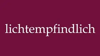 How to Pronounce ''lichtempfindlich'' (sensitive to light) Correctly in German