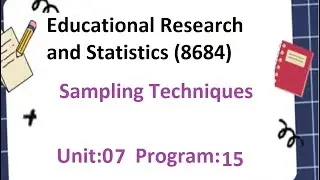 Educational Research and Statistics | 8684 | Unit 7 | Program 15 | Sampling Techniques | AIOU