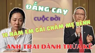 10  năm em chăm mẹ bệnh,  a chiếm quyền thừa kế |tâm sự cùng văn sâm, về già