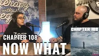 Chapter 108: Now What | Full Episode (Motivation/Podcast) Therapy Without A Degree