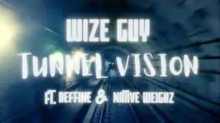 Wize Guy - Tunnel Vision (feat Deffine & Native Weighz)