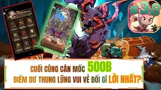 Anh Hùng Bất Diệt - #38 CUỐI CÙNG CÁN MỐC 500B ĐIỂM DƯ THUNG LŨNG VUI VẺ ĐỔI GÌ LỜI NHẤT?