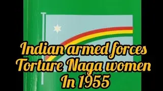 Atrocities of the Naga hills 1955